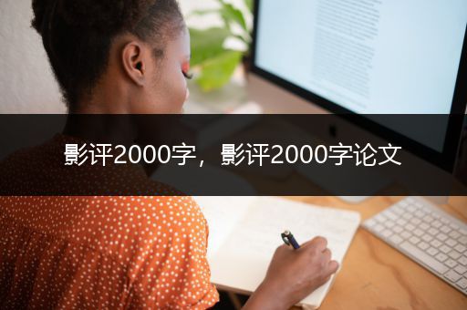 影评2000字，影评2000字论文