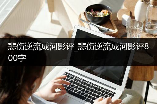 悲伤逆流成河影评_悲伤逆流成河影评800字