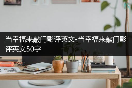 当幸福来敲门影评英文-当幸福来敲门影评英文50字