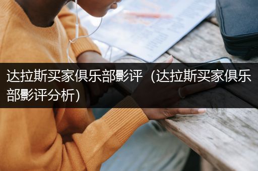 达拉斯买家俱乐部影评（达拉斯买家俱乐部影评分析）