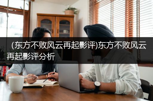 （东方不败风云再起影评)东方不败风云再起影评分析