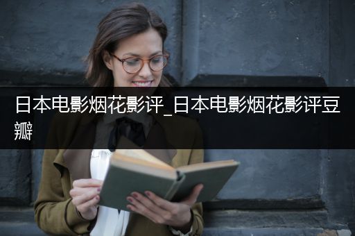 日本电影烟花影评_日本电影烟花影评豆瓣