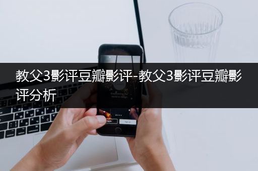 教父3影评豆瓣影评-教父3影评豆瓣影评分析