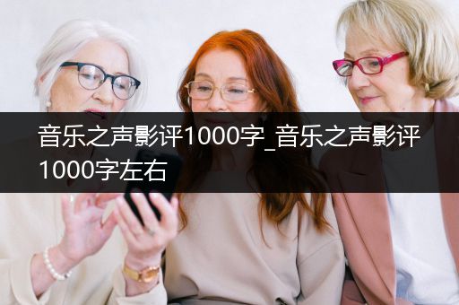 音乐之声影评1000字_音乐之声影评1000字左右