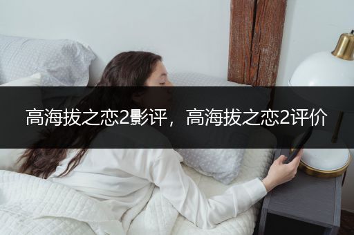 高海拔之恋2影评，高海拔之恋2评价