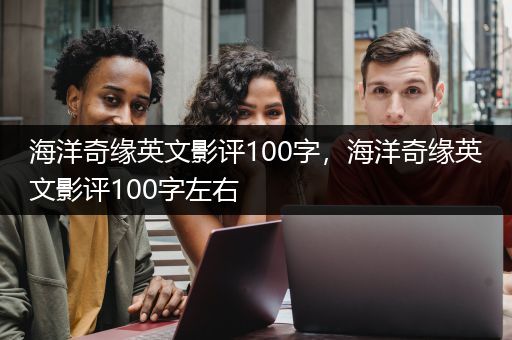 海洋奇缘英文影评100字，海洋奇缘英文影评100字左右