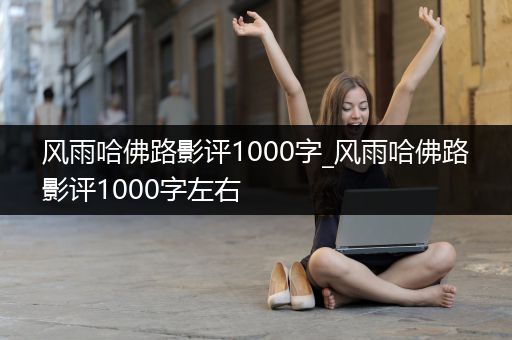 风雨哈佛路影评1000字_风雨哈佛路影评1000字左右