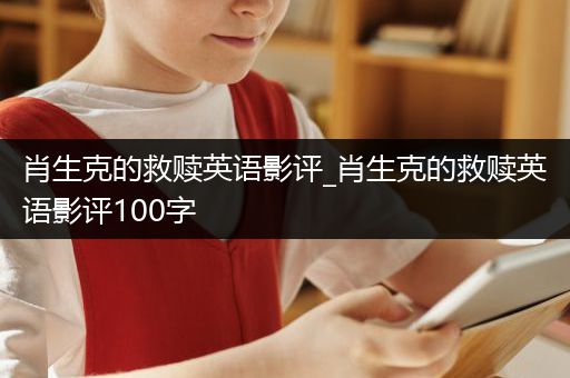 肖生克的救赎英语影评_肖生克的救赎英语影评100字