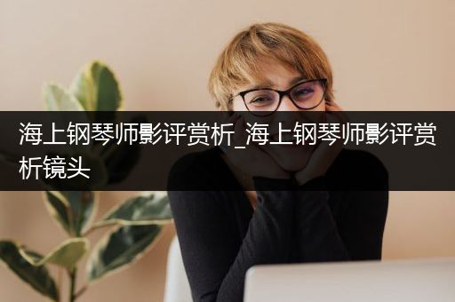 海上钢琴师影评赏析_海上钢琴师影评赏析镜头